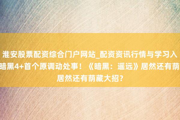 淮安股票配资综合门户网站_配资资讯行情与学习入口 联动暗黑4+首个原调动处事！《暗黑：遥远》居然还有荫藏大招？
